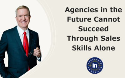 Agencies in the Future Cannot Succeed Through Sales Skills Alone