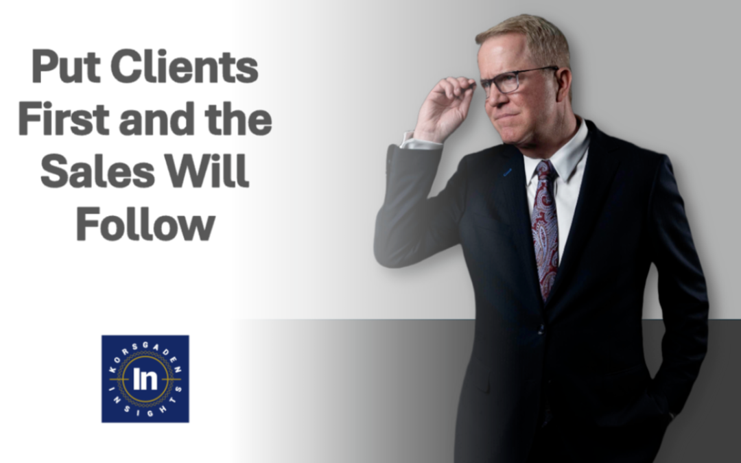 Put Clients First and the Sales Will Follow